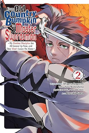From Old Country Bumpkin to Master Swordsman, Vol. 2: My Hotshot Disciples Are All Grown Up Now, and They Won’t Leave Me